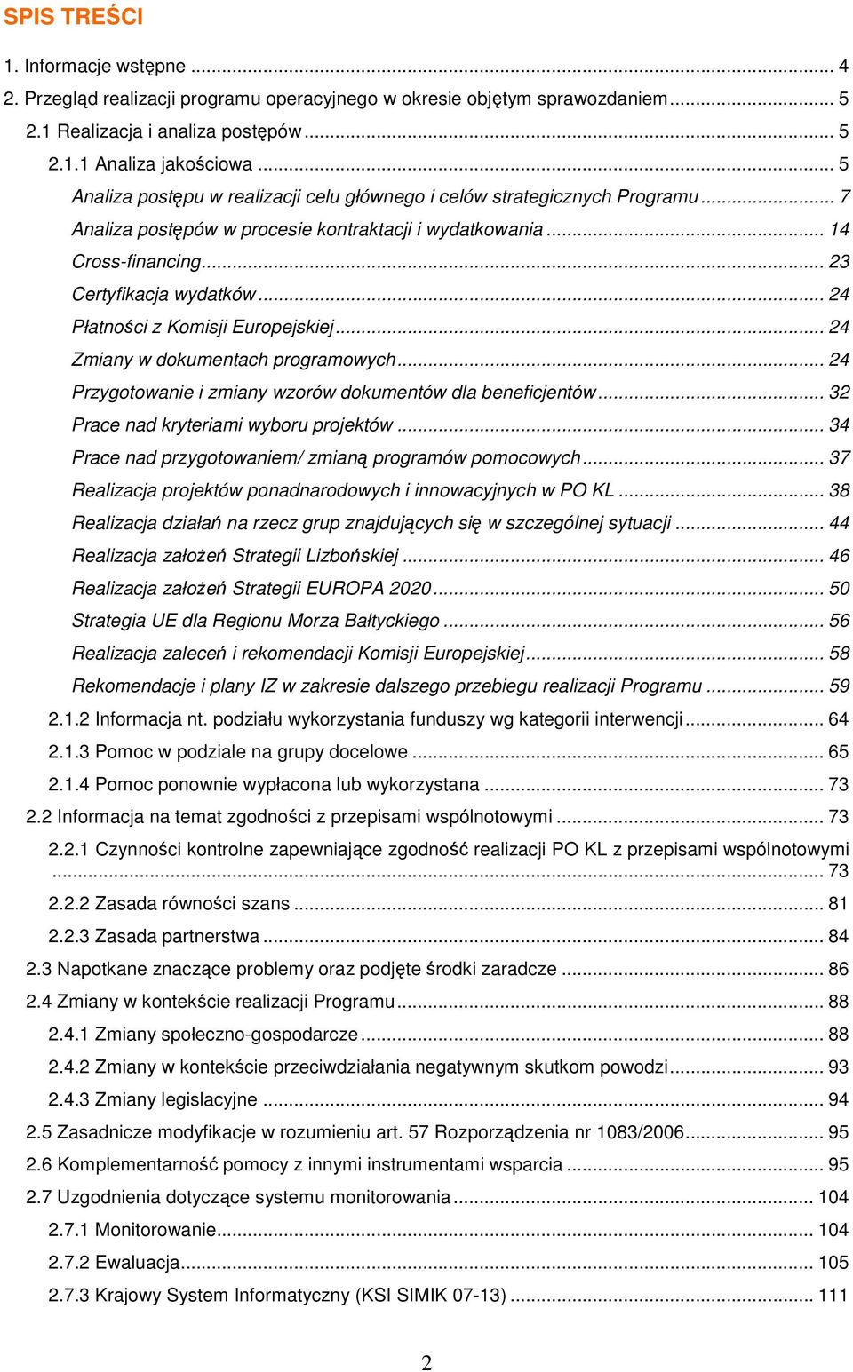 .. 24 Płatności z Komisji Europejskiej... 24 Zmiany w dokumentach programowych... 24 Przygotowanie i zmiany wzorów dokumentów dla beneficjentów... 32 Prace nad kryteriami wyboru projektów.