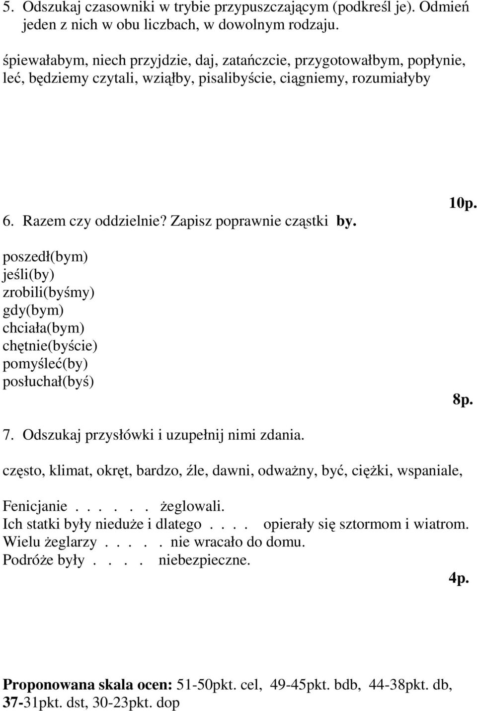 poszedł(bym) jeśli(by) zrobili(byśmy) gdy(bym) chciała(bym) chętnie(byście) pomyśleć(by) posłuchał(byś) 10p. 7. Odszukaj przysłówki i uzupełnij nimi zdania.