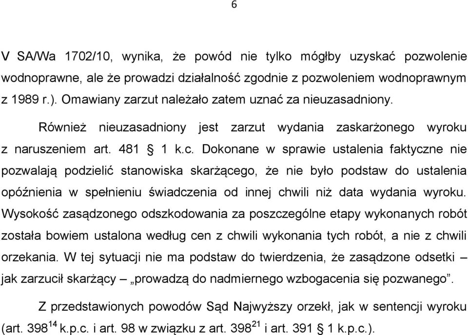 Dokonane w sprawie ustalenia faktyczne nie pozwalają podzielić stanowiska skarżącego, że nie było podstaw do ustalenia opóźnienia w spełnieniu świadczenia od innej chwili niż data wydania wyroku.