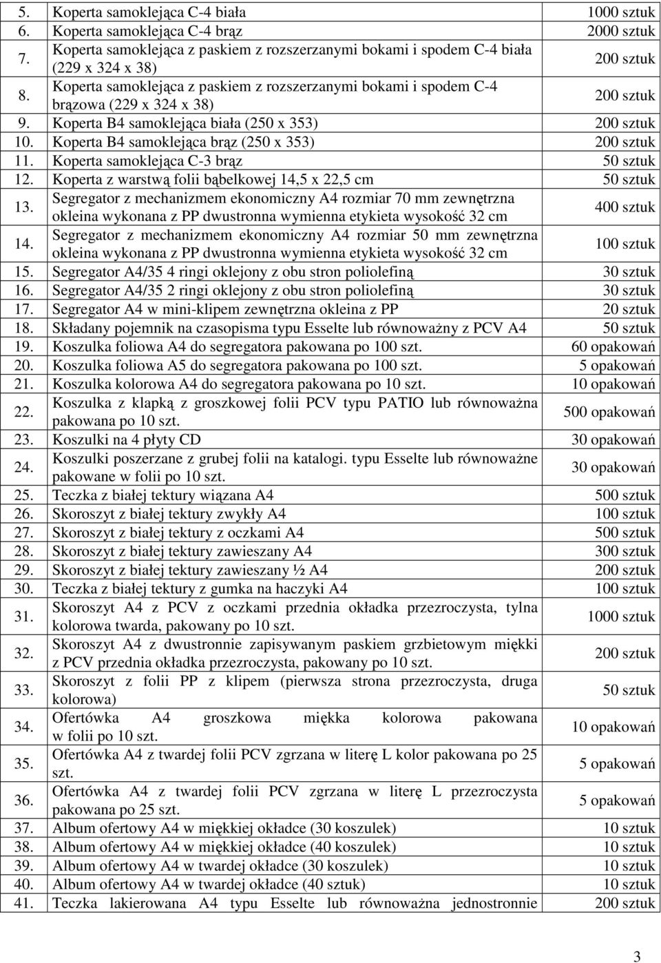 Koperta B4 samoklejąca brąz (250 x 353) 200 sztuk 11. Koperta samoklejąca C-3 brąz 12. Koperta z warstwą folii bąbelkowej 14,5 x 22,5 cm 13.