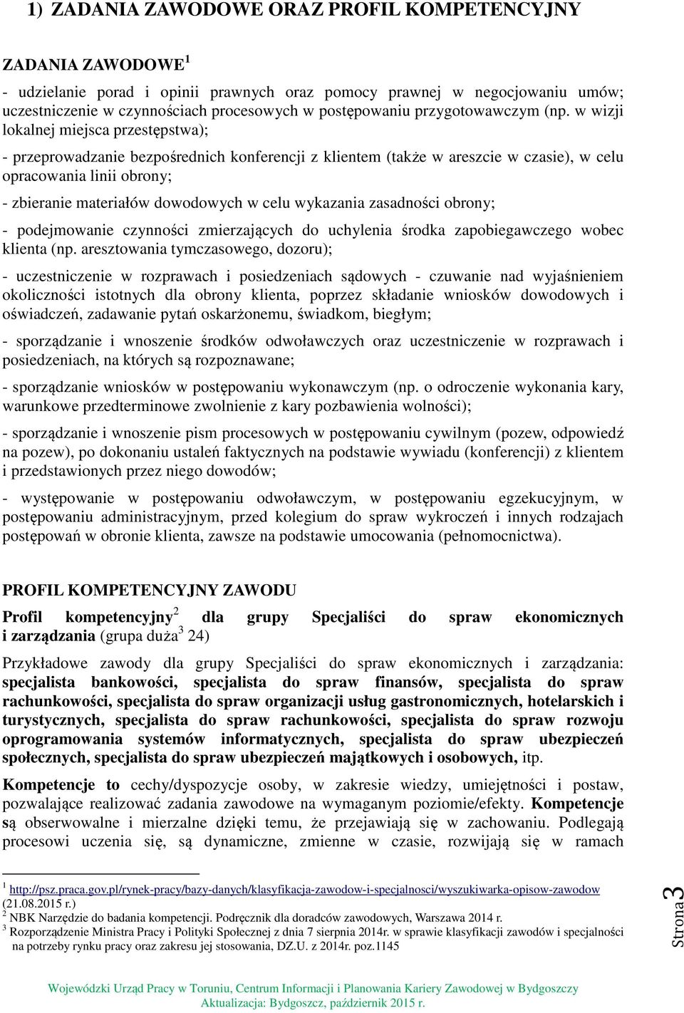 w wizji lokalnej miejsca przestępstwa); - przeprowadzanie bezpośrednich konferencji z klientem (także w areszcie w czasie), w celu opracowania linii obrony; - zbieranie materiałów dowodowych w celu