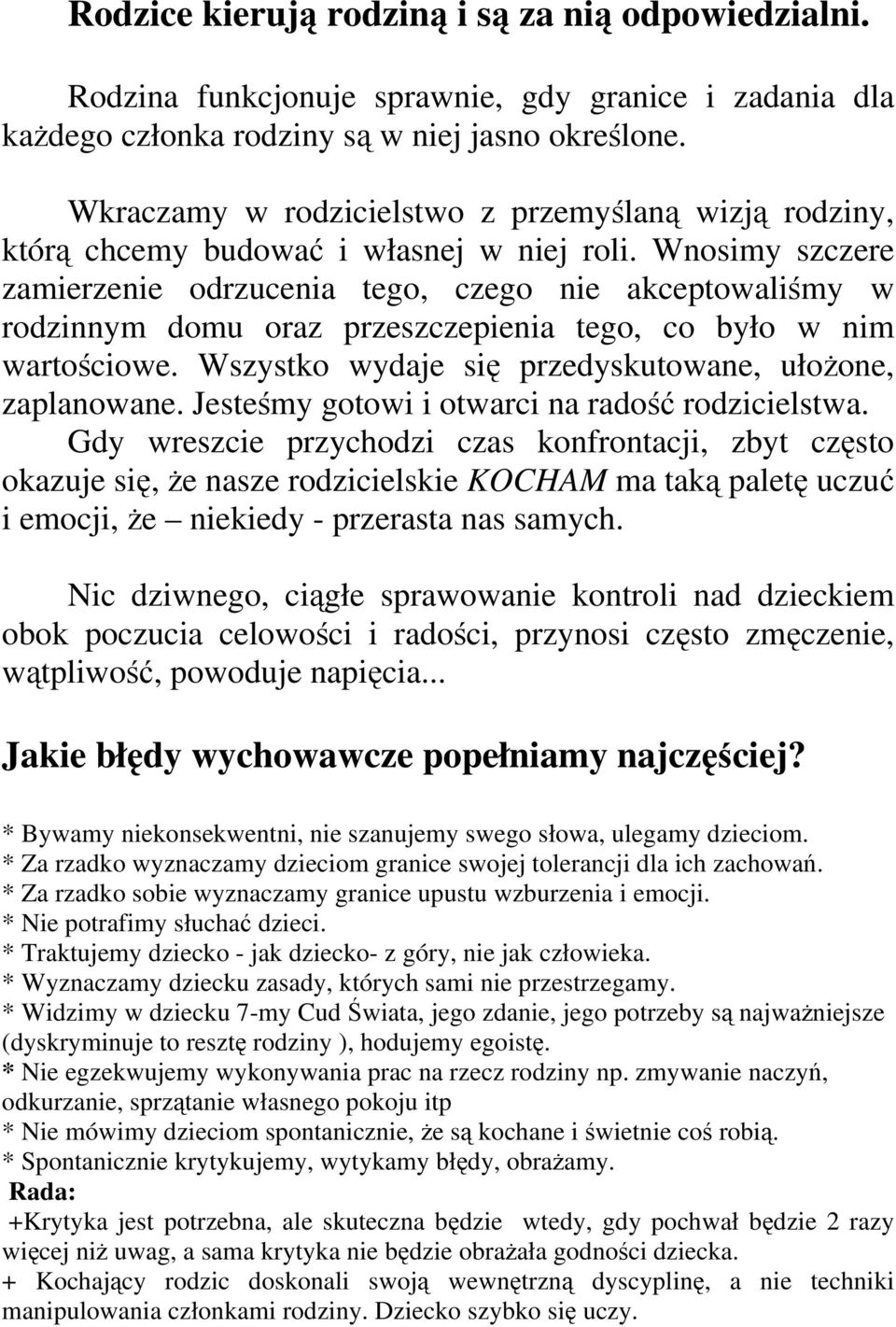 Wnosimy szczere zamierzenie odrzucenia tego, czego nie akceptowaliśmy w rodzinnym domu oraz przeszczepienia tego, co było w nim wartościowe. Wszystko wydaje się przedyskutowane, ułożone, zaplanowane.