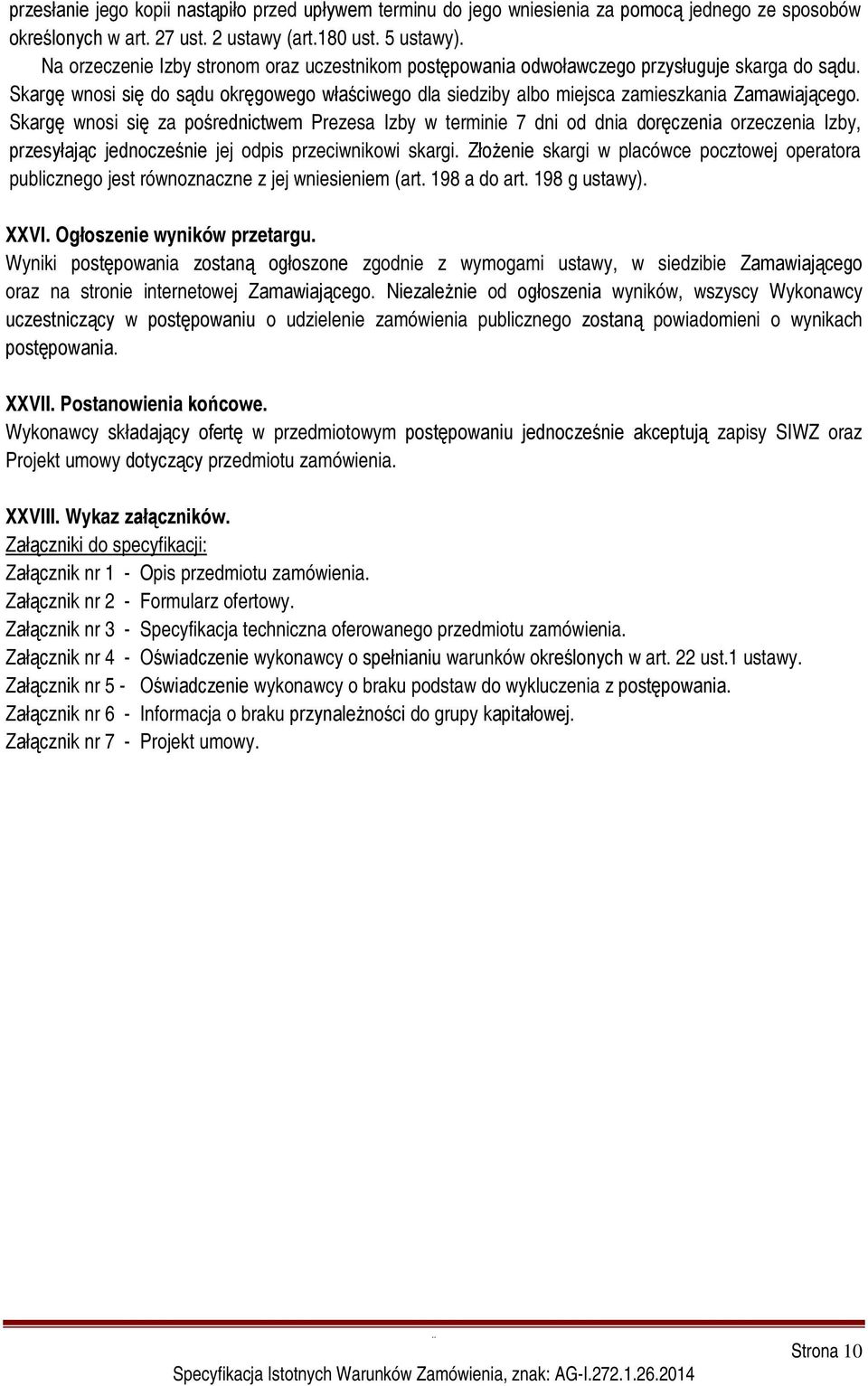 Skargę wnosi się za pośrednictwem Prezesa Izby w terminie 7 dni od dnia doręczenia orzeczenia Izby, przesyłając jednocześnie jej odpis przeciwnikowi skargi.