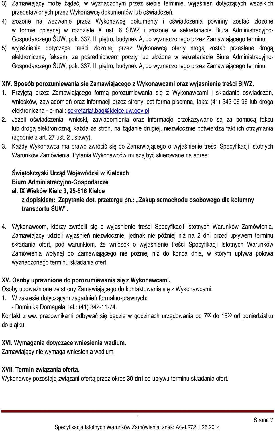 337, III piętro, budynek A, do wyznaczonego przez Zamawiającego terminu, 5) wyjaśnienia dotyczące treści złożonej przez Wykonawcę oferty mogą zostać przesłane drogą elektroniczną, faksem, za