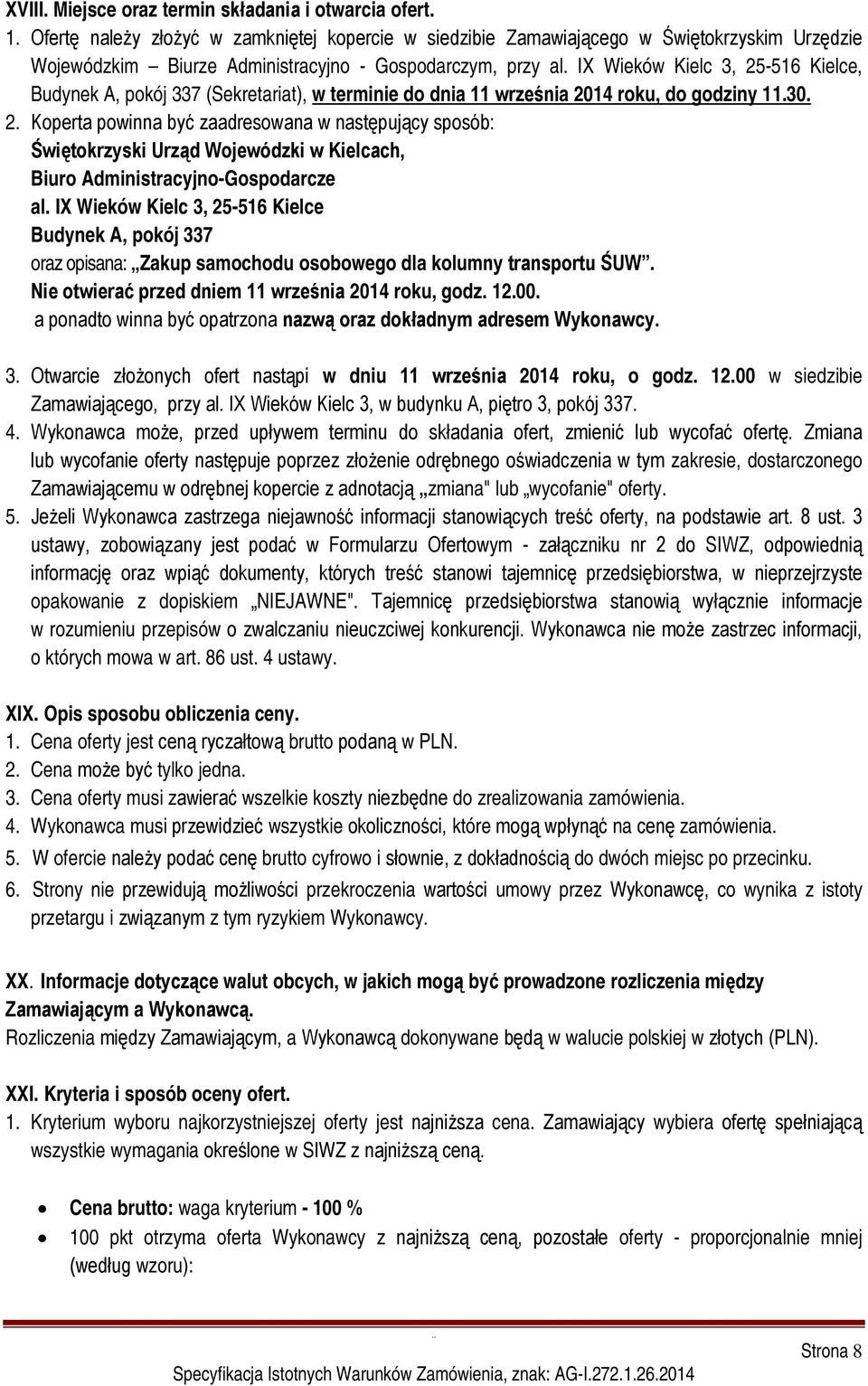 IX Wieków Kielc 3, 25-516 Kielce, Budynek A, pokój 337 (Sekretariat), w terminie do dnia 11 września 2014 roku, do godziny 11.30. 2. Koperta powinna być zaadresowana w następujący sposób: Świętokrzyski Urząd Wojewódzki w Kielcach, Biuro Administracyjno-Gospodarcze al.
