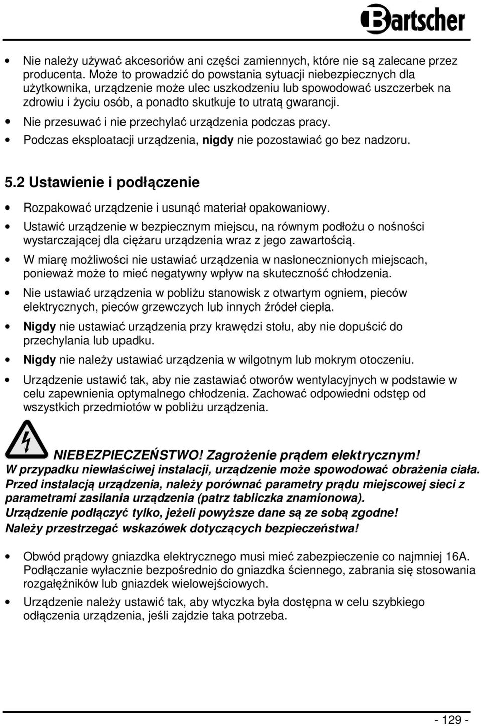 Nie przesuwać i nie przechylać urządzenia podczas pracy. Podczas eksploatacji urządzenia, nigdy nie pozostawiać go bez nadzoru. 5.