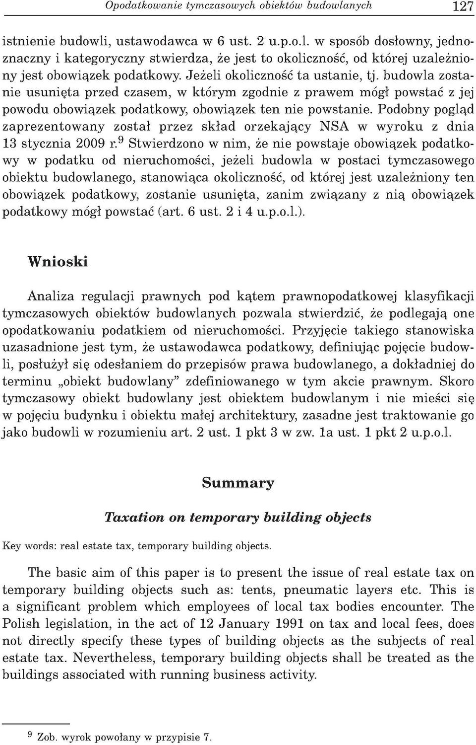 Podobny pogląd zaprezentowany został przez skład orzekający NSA w wyroku z dnia 13 stycznia 2009 r.