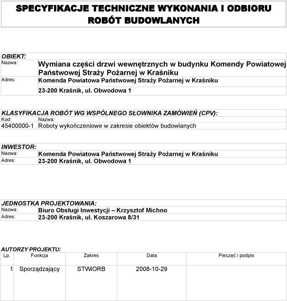 Obwodowa 1 KLASYFIKACJA ROBÓT WG WSPÓLNEGO SŁOWNIKA ZAMÓWIEŃ (CPV): Kod: Nazwa: 45400000-1 Roboty wykończeniowe w zakresie obiektów budowlanych INWESTOR: Nazwa: Komenda Powiatowa