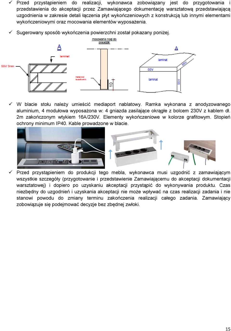 W blacie stołu należy umieścić mediaport nablatowy. Ramka wykonana z anodyzowanego aluminium, 4 modułowa wyposażona w: 4 gniazda zasilające okrągłe z bolcem 230V z kablem dł.