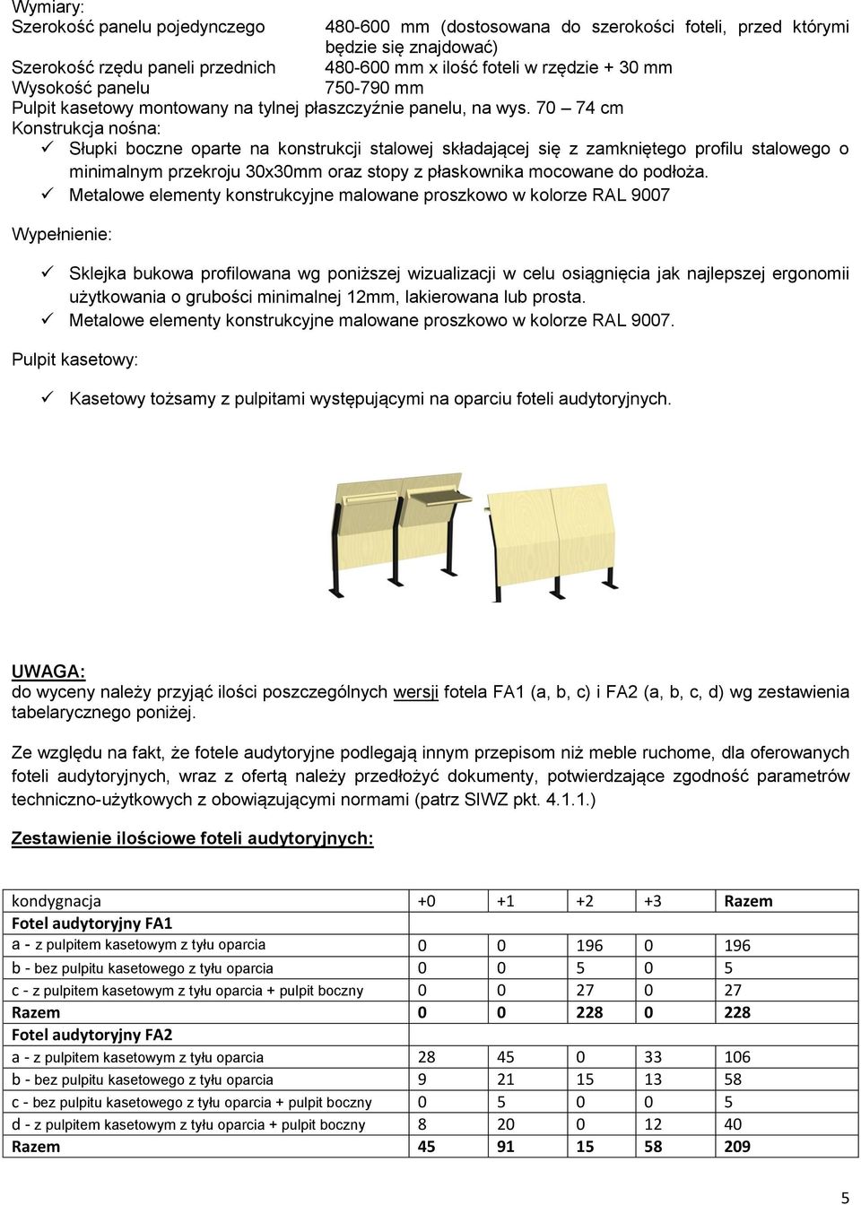 70 74 cm Konstrukcja nośna: Słupki boczne oparte na konstrukcji stalowej składającej się z zamkniętego profilu stalowego o minimalnym przekroju 30x30mm oraz stopy z płaskownika mocowane do podłoża.