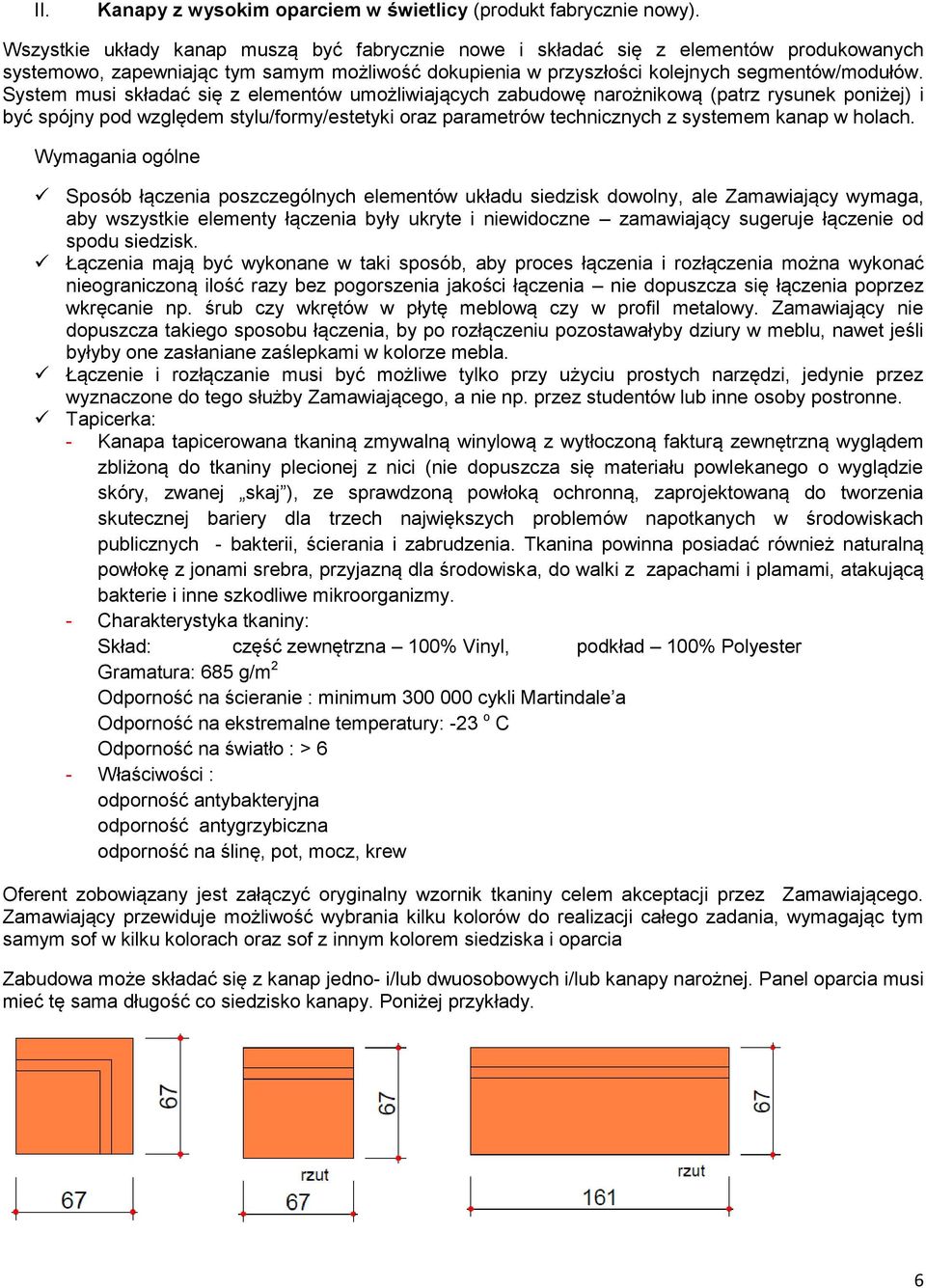 System musi składać się z elementów umożliwiających zabudowę narożnikową (patrz rysunek poniżej) i być spójny pod względem stylu/formy/estetyki oraz parametrów technicznych z systemem kanap w holach.