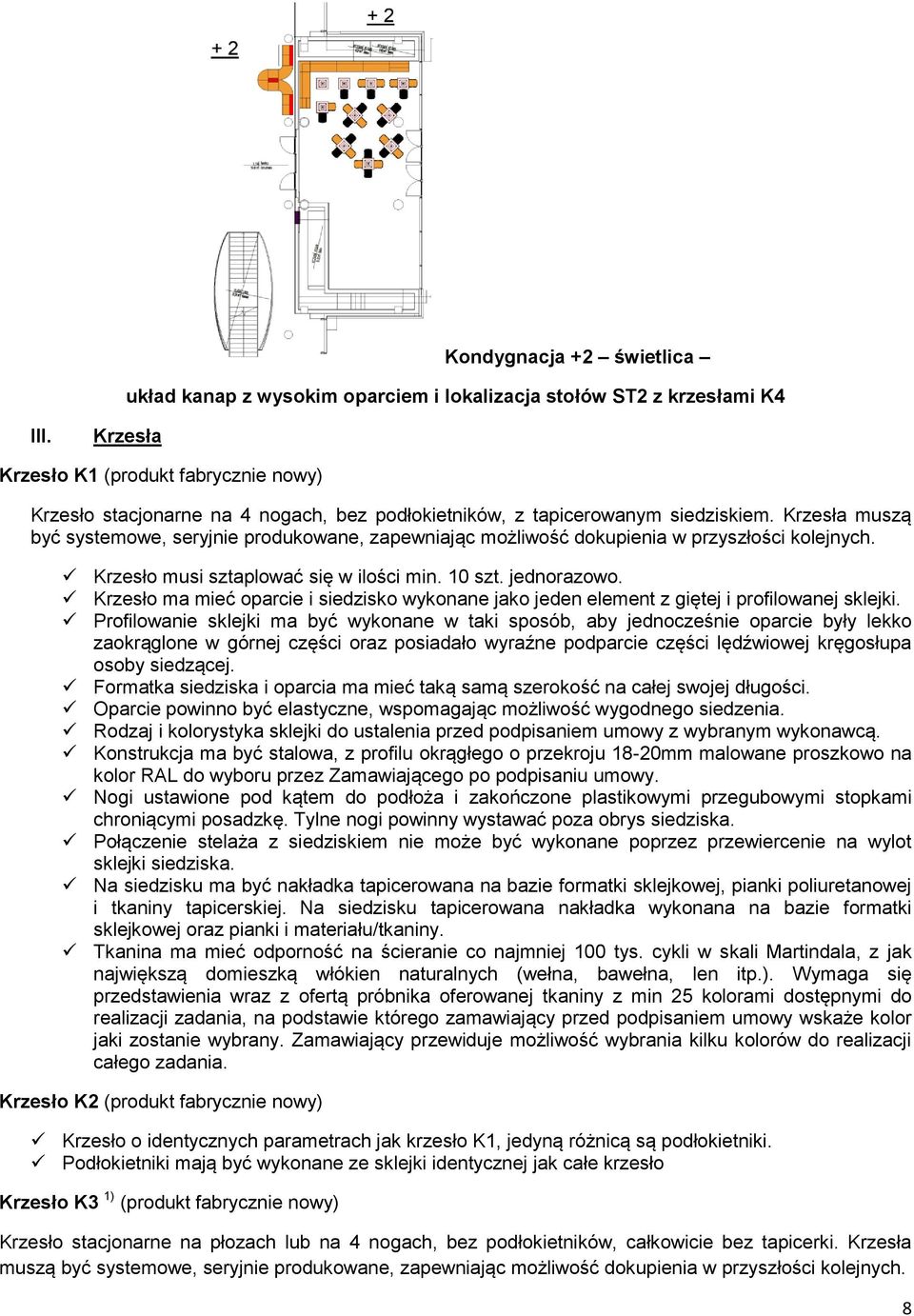 Krzesła muszą być systemowe, seryjnie produkowane, zapewniając możliwość dokupienia w przyszłości kolejnych. Krzesło musi sztaplować się w ilości min. 10 szt. jednorazowo.