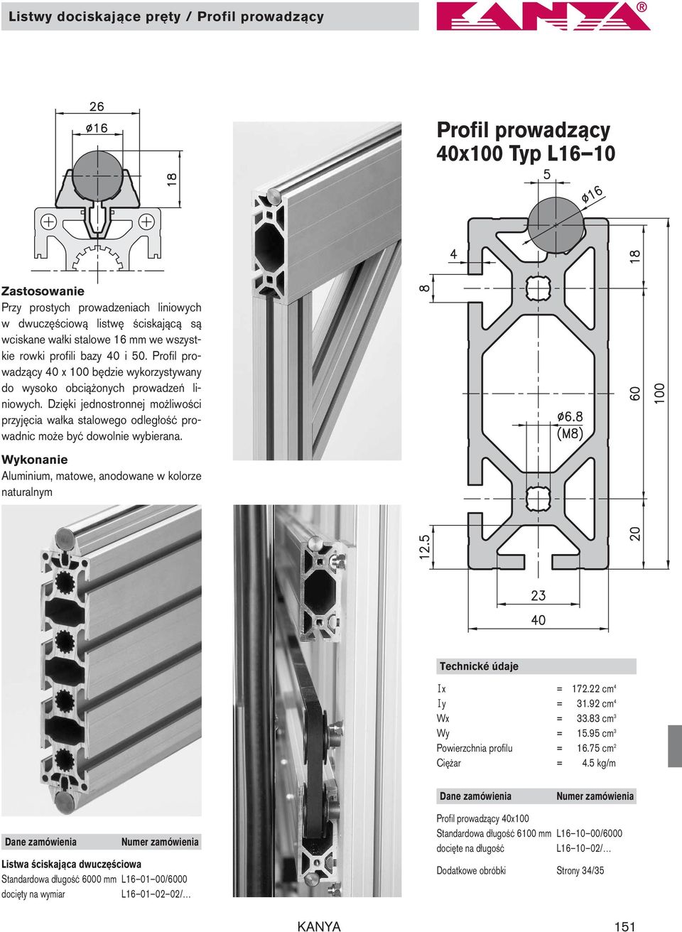 Dzięki jednostronnej możliwości przyjęcia wałka stalowego odległość prowadnic może być dowolnie wybierana. Aluminium, matowe, anodowane w kolorze naturalnym Technické údaje Ix = 172.22 cm 4 Iy = 31.