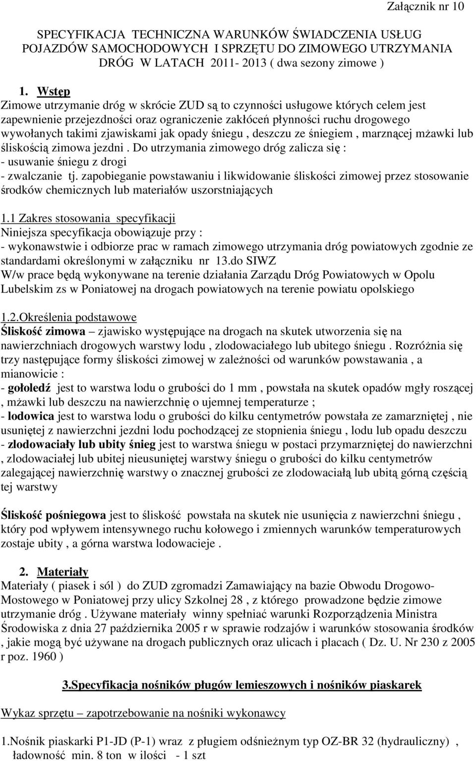 opady śniegu, deszczu ze śniegiem, marznącej mŝawki lub śliskością zimowa jezdni. Do utrzymania zimowego dróg zalicza się : - usuwanie śniegu z drogi - zwalczanie tj.