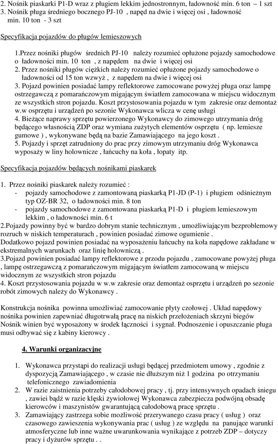 10 ton, z napędem na dwie i więcej osi 2. Przez nośniki pługów cięŝkich naleŝy rozumieć opłuŝone pojazdy samochodowe o ładowności od 15 ton wzwyŝ, z napędem na dwie i więcej osi 3.