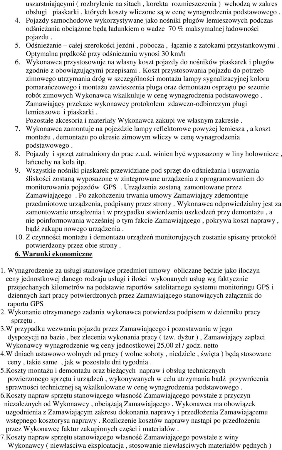 OdśnieŜanie całej szerokości jezdni, pobocza, łącznie z zatokami przystankowymi. Optymalna prędkość przy odśnieŝaniu wynosi 30 km/h 6.