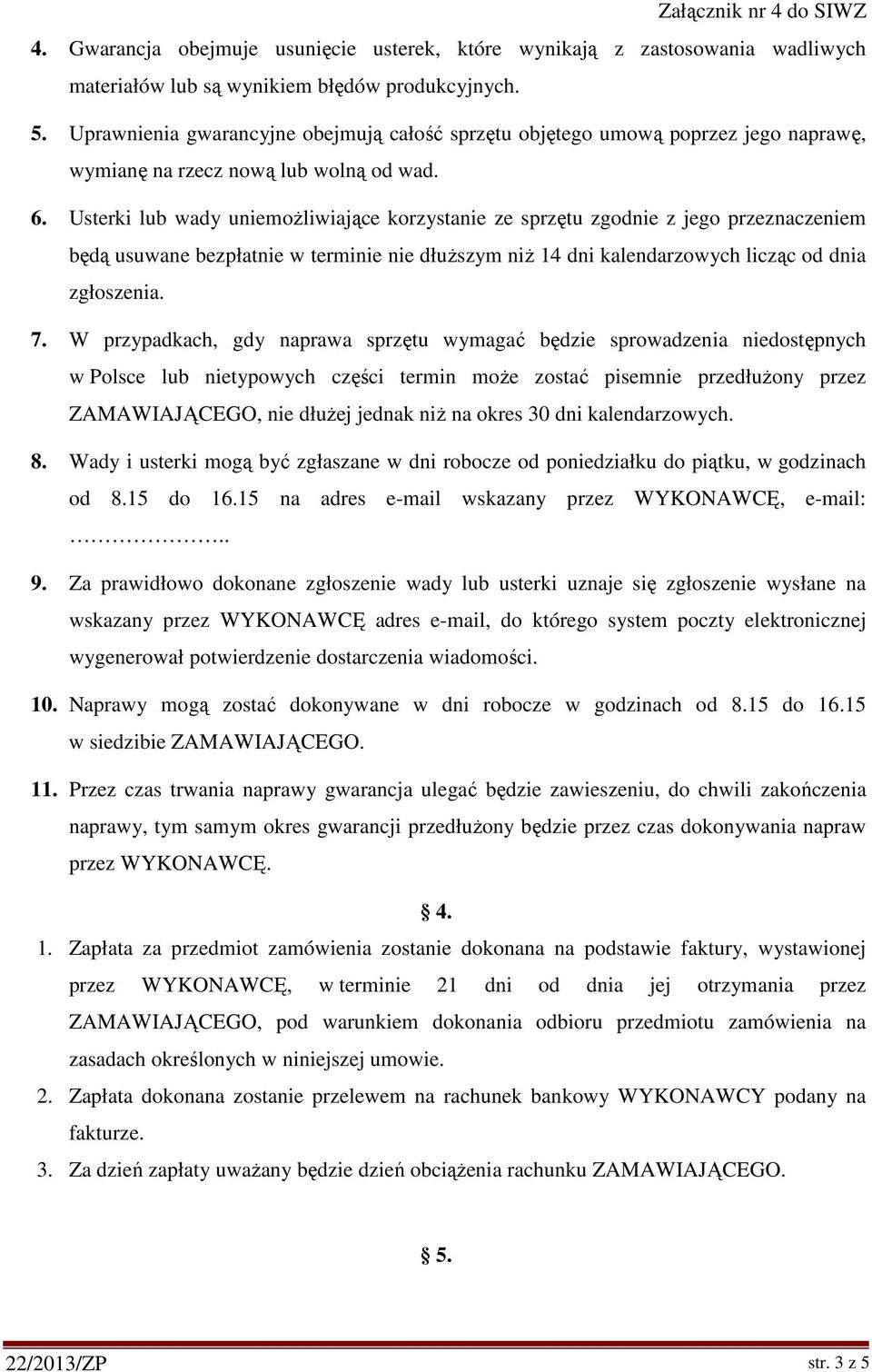 Usterki lub wady uniemożliwiające korzystanie ze sprzętu zgodnie z jego przeznaczeniem będą usuwane bezpłatnie w terminie nie dłuższym niż 14 dni kalendarzowych licząc od dnia zgłoszenia. 7.