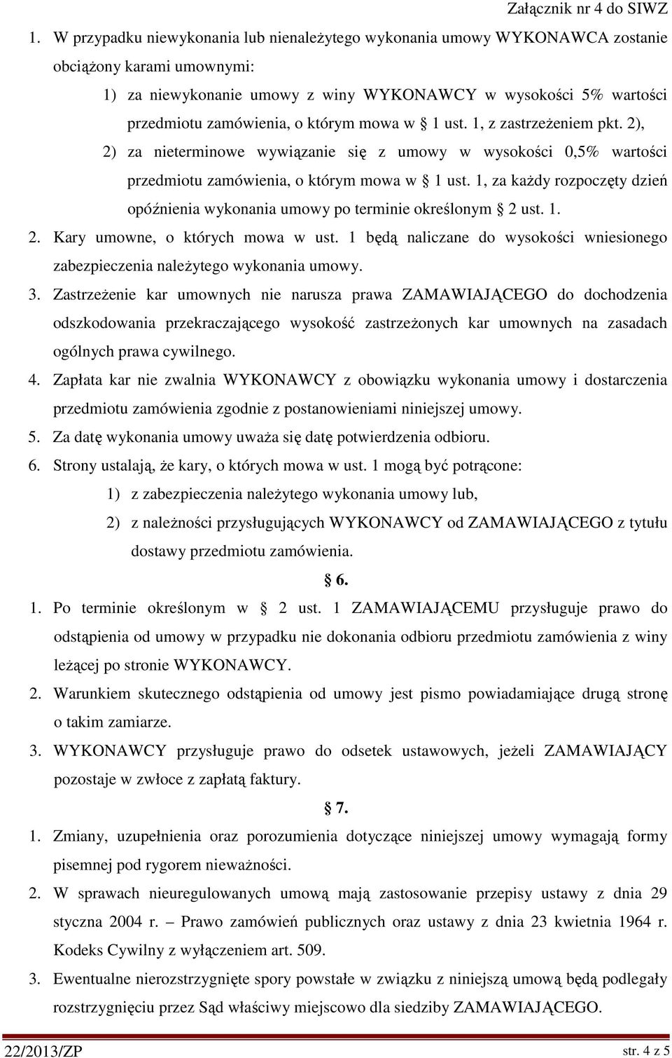 którym mowa w 1 ust. 1, z zastrzeżeniem pkt. 2), 2) za nieterminowe wywiązanie się z umowy w wysokości 0,5% wartości przedmiotu zamówienia, o którym mowa w 1 ust.