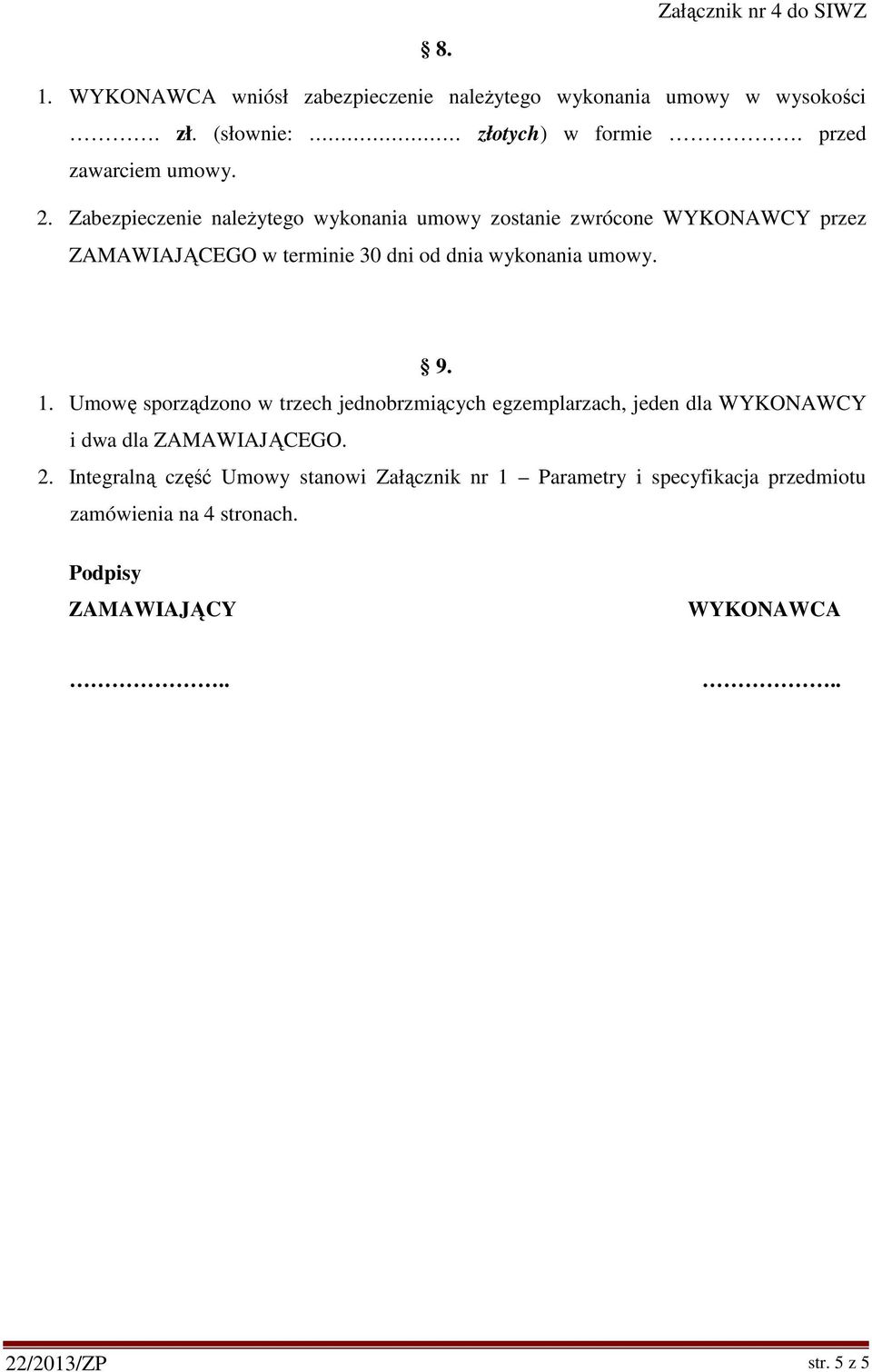 Zabezpieczenie należytego wykonania umowy zostanie zwrócone WYKONAWCY przez ZAMAWIAJĄCEGO w terminie 30 dni od dnia wykonania umowy. 9. 1.