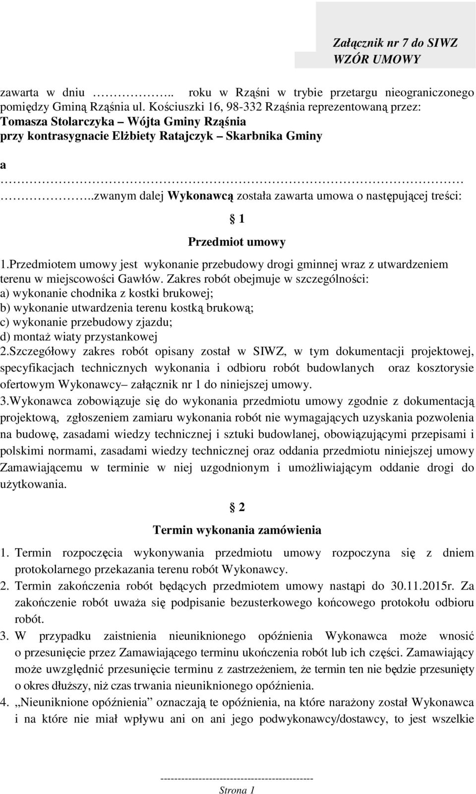 .zwanym dalej Wykonawcą została zawarta umowa o następującej treści: 1 Przedmiot umowy 1.Przedmiotem umowy jest wykonanie przebudowy drogi gminnej wraz z utwardzeniem terenu w miejscowości Gawłów.