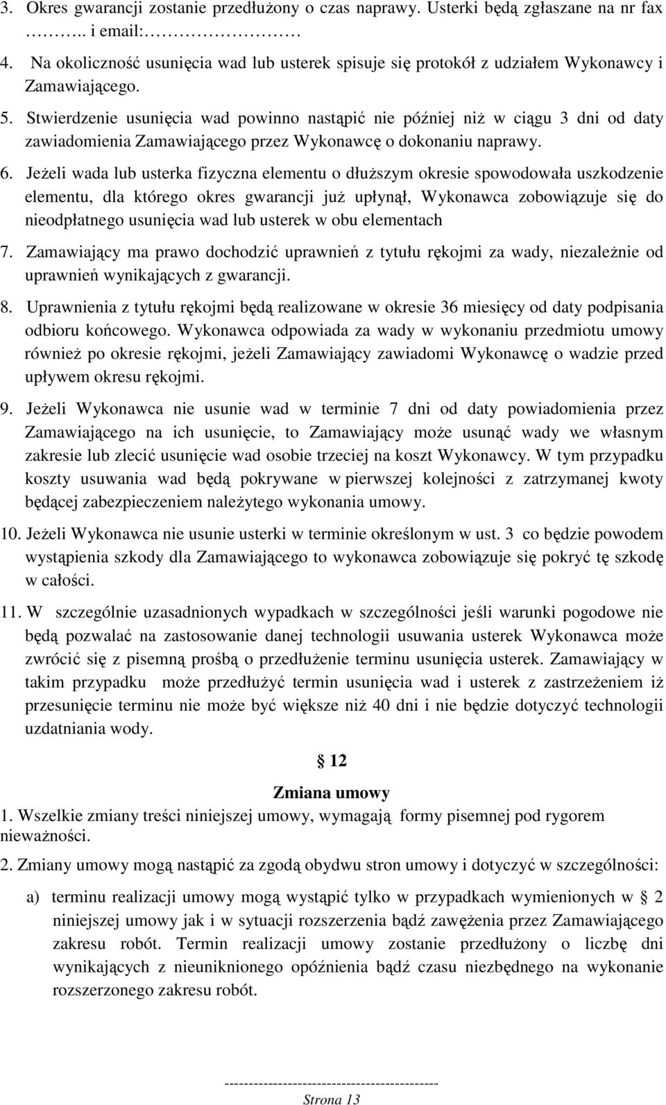 Stwierdzenie usunięcia wad powinno nastąpić nie później niż w ciągu 3 dni od daty zawiadomienia Zamawiającego przez Wykonawcę o dokonaniu naprawy. 6.