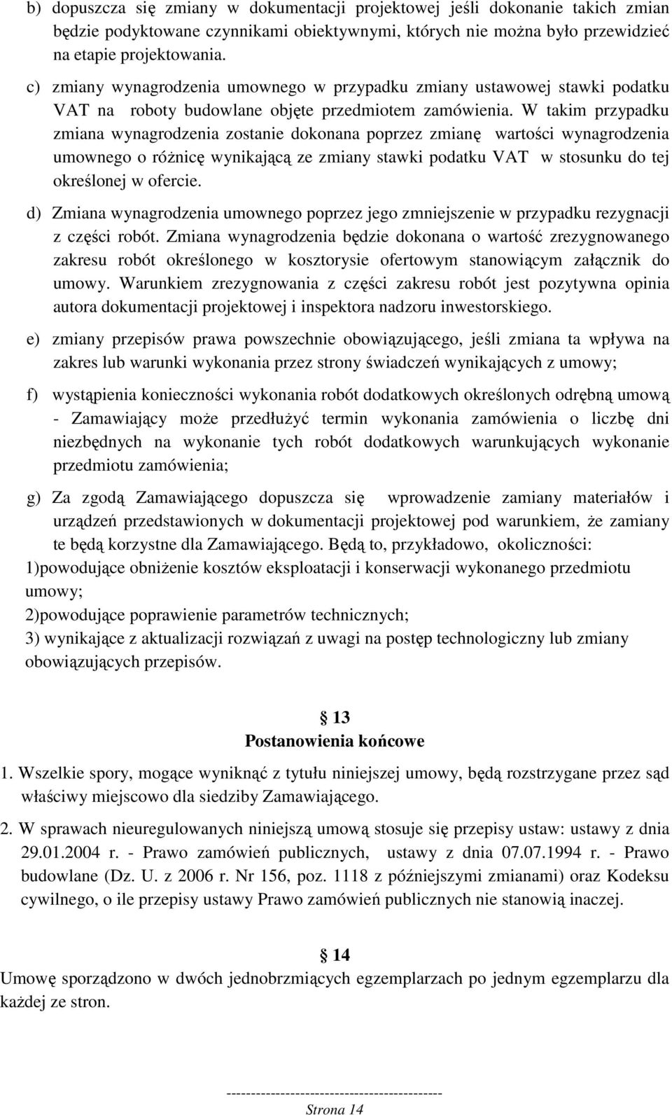 W takim przypadku zmiana wynagrodzenia zostanie dokonana poprzez zmianę wartości wynagrodzenia umownego o różnicę wynikającą ze zmiany stawki podatku VAT w stosunku do tej określonej w ofercie.