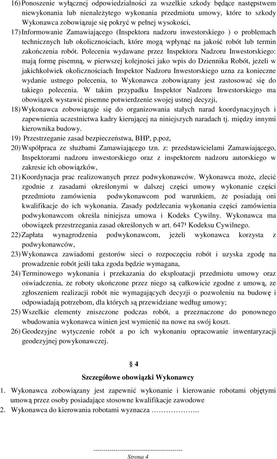 Polecenia wydawane przez Inspektora Nadzoru Inwestorskiego: mają formę pisemną, w pierwszej kolejności jako wpis do Dziennika Robót, jeżeli w jakichkolwiek okolicznościach Inspektor Nadzoru