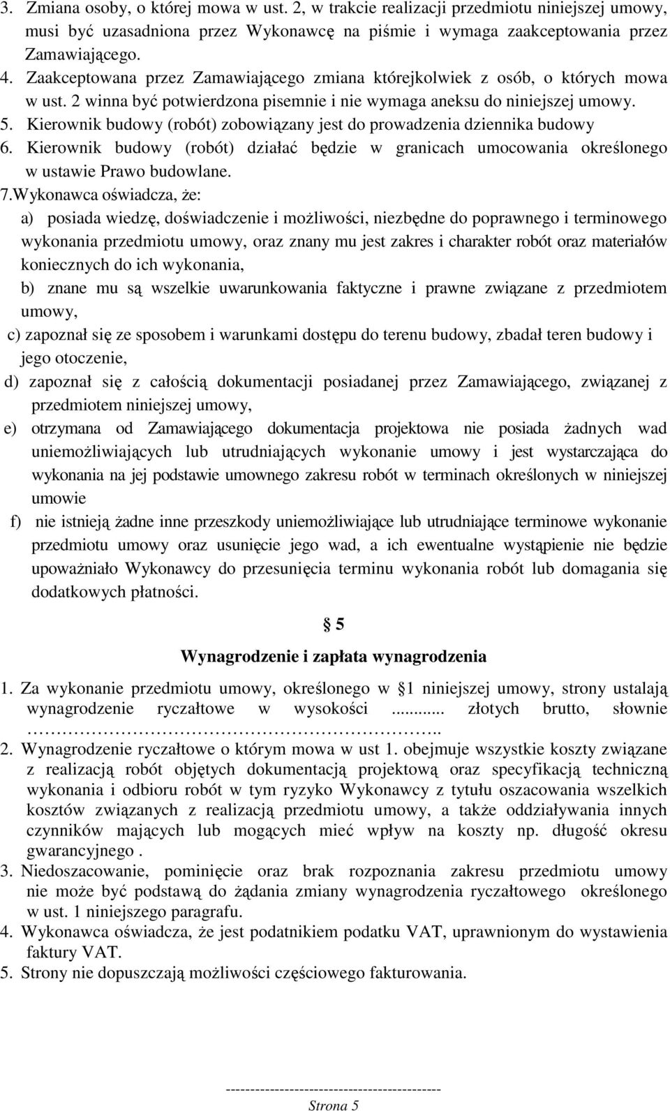 Kierownik budowy (robót) zobowiązany jest do prowadzenia dziennika budowy 6. Kierownik budowy (robót) działać będzie w granicach umocowania określonego w ustawie Prawo budowlane. 7.