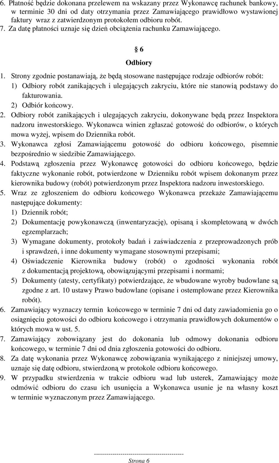 Strony zgodnie postanawiają, że będą stosowane następujące rodzaje odbiorów robót: 1) Odbiory robót zanikających i ulegających zakryciu, które nie stanowią podstawy do fakturowania. 2) Odbiór końcowy.