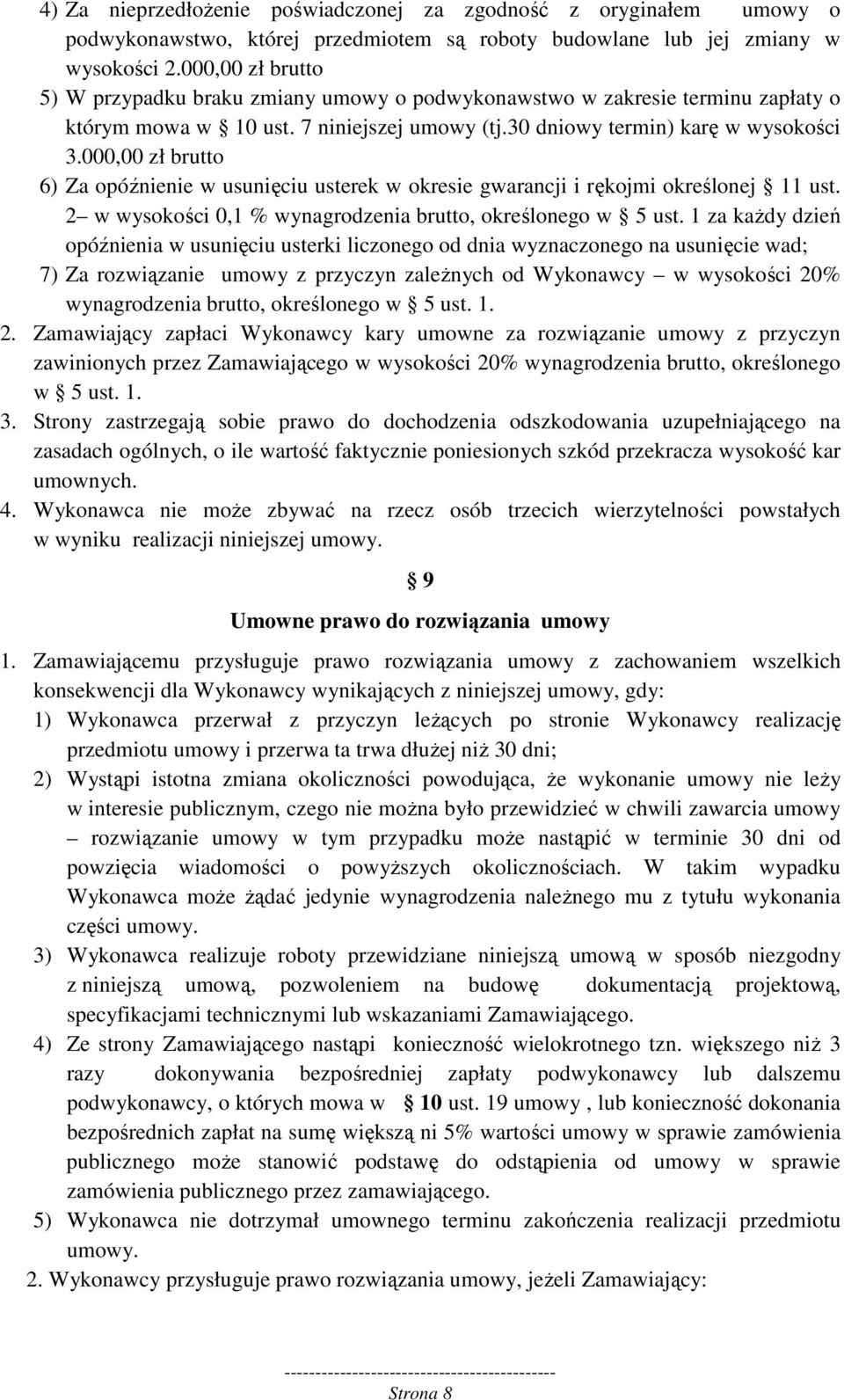 000,00 zł brutto 6) Za opóźnienie w usunięciu usterek w okresie gwarancji i rękojmi określonej 11 ust. 2 w wysokości 0,1 % wynagrodzenia brutto, określonego w 5 ust.