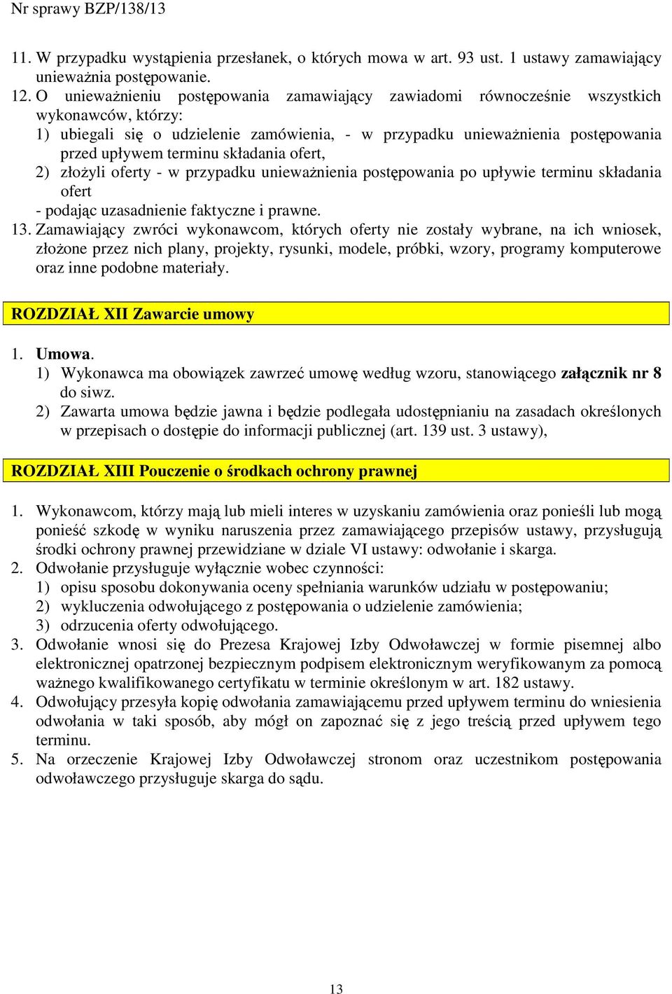 składania ofert, 2) złoŝyli oferty - w przypadku uniewaŝnienia postępowania po upływie terminu składania ofert - podając uzasadnienie faktyczne i prawne. 13.