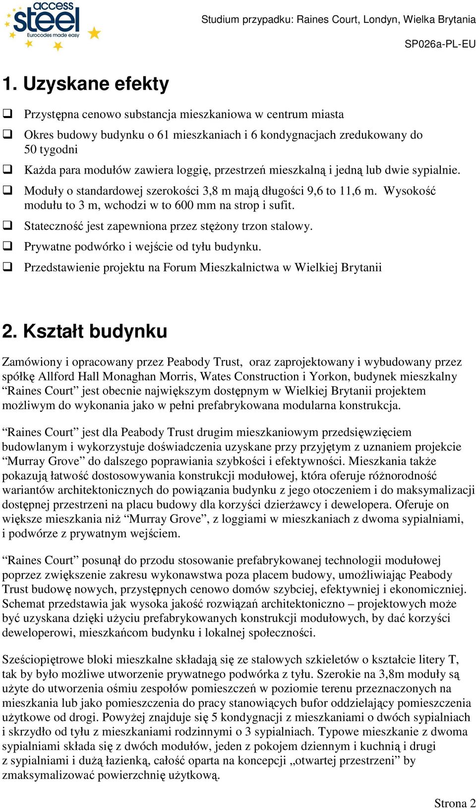 Stateczność jest zapewniona przez stęŝony trzon stalowy. Prywatne podwórko i wejście od tyłu budynku. Przedstawienie projektu na Forum Mieszkalnictwa w Wielkiej Brytanii 2.