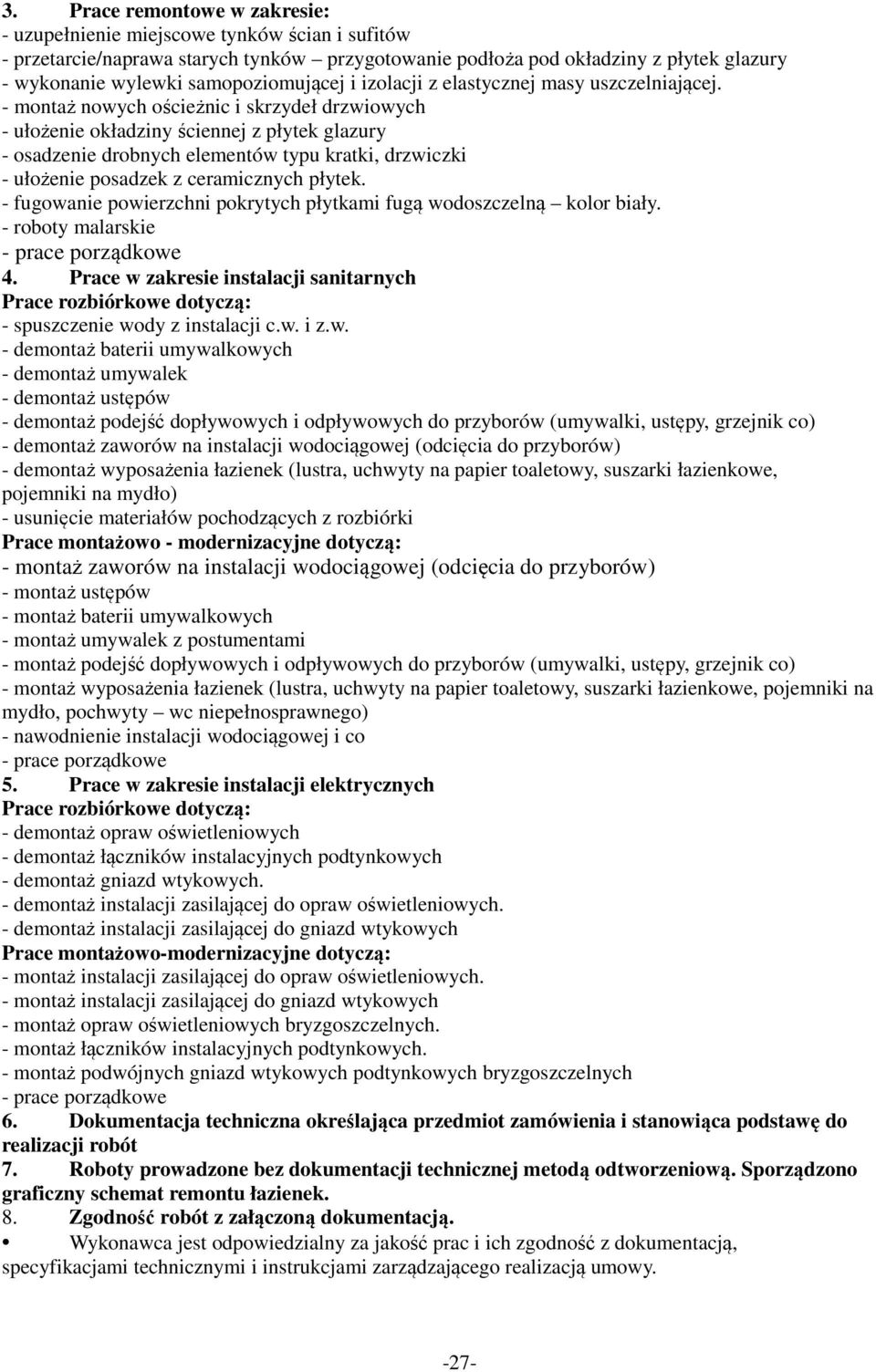 - montaż nowych ościeżnic i skrzydeł drzwiowych - ułożenie okładziny ściennej z płytek glazury - osadzenie drobnych elementów typu kratki, drzwiczki - ułożenie posadzek z ceramicznych płytek.