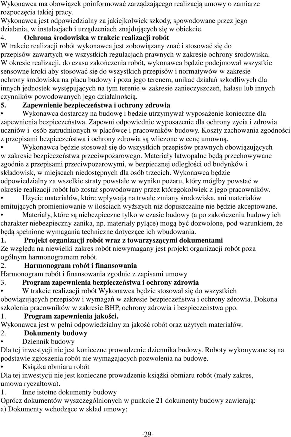 Ochrona środowiska w trakcie realizacji robót W trakcie realizacji robót wykonawca jest zobowiązany znać i stosować się do przepisów zawartych we wszystkich regulacjach prawnych w zakresie ochrony