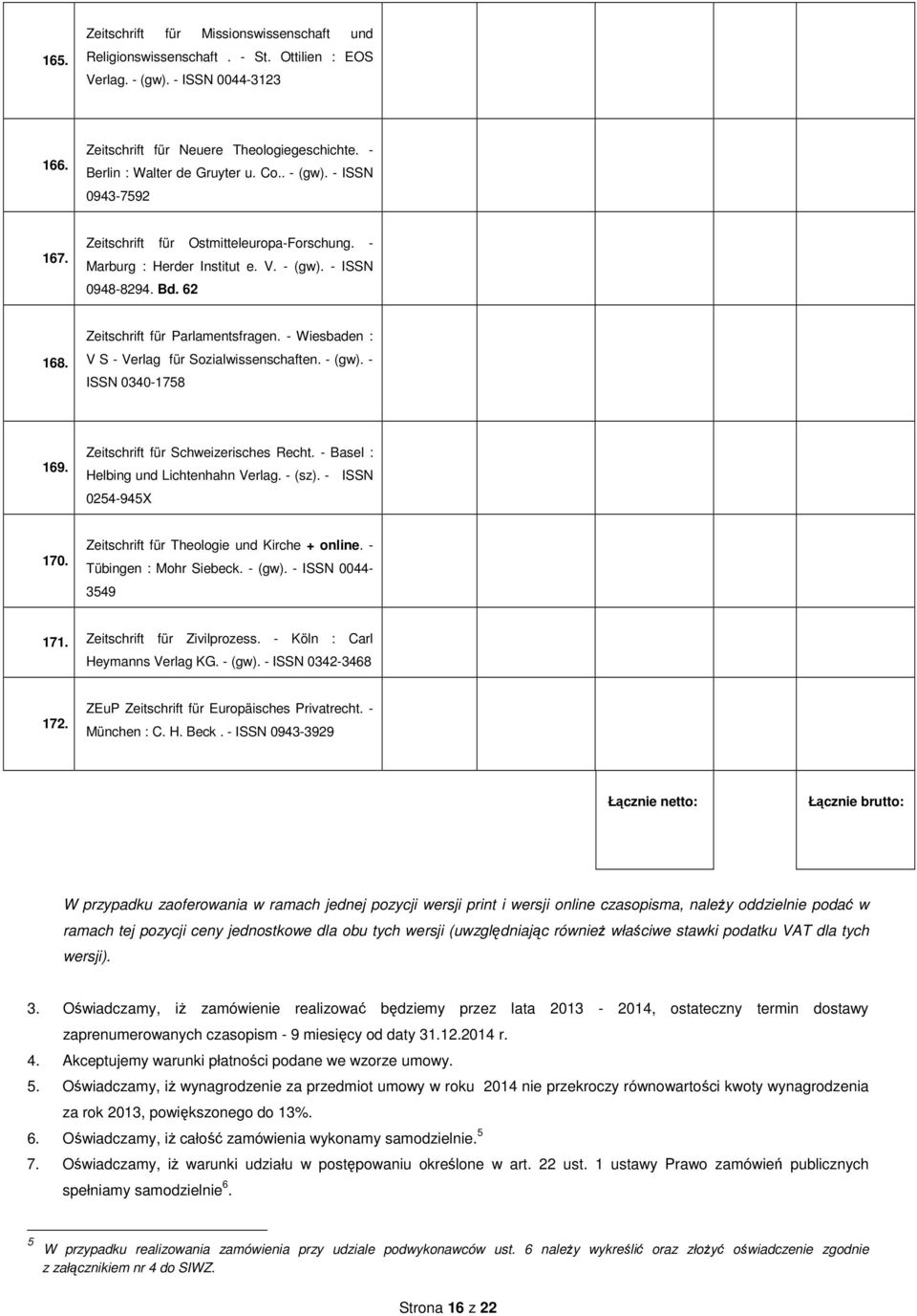 Zeitschrift für Parlamentsfragen. - Wiesbaden : V S - Verlag für Sozialwissenschaften. - (gw). - ISSN 0340-1758 169. Zeitschrift für Schweizerisches Recht. - Basel : Helbing und Lichtenhahn Verlag.