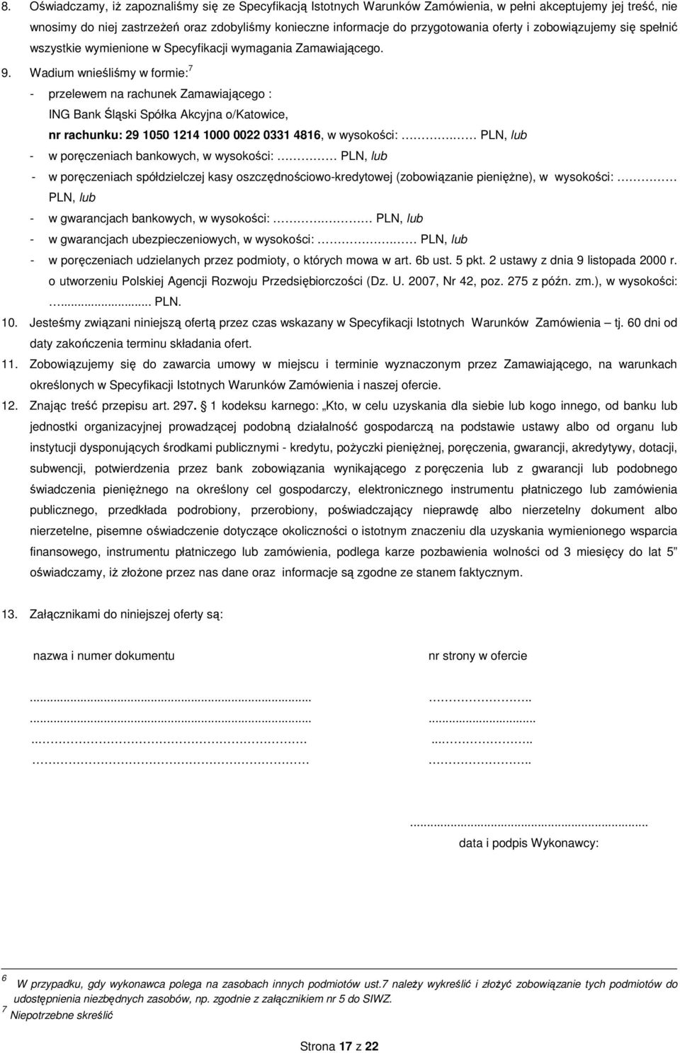 Wadium wnieśliśmy w formie: 7 - przelewem na rachunek Zamawiającego : ING Bank Śląski Spółka Akcyjna o/katowice, nr rachunku: 29 1050 1214 1000 0022 0331 4816, w wysokości:.