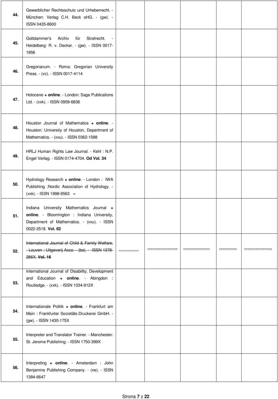 - Houston: University of Houston, Department of Mathematics. - (xxu). - ISSN 0362-1588 49. HRLJ Human Rights Law Journal. - Kehl : N.P. Engel Verlag. - ISSN 0174-4704. Od Vol. 34 50.