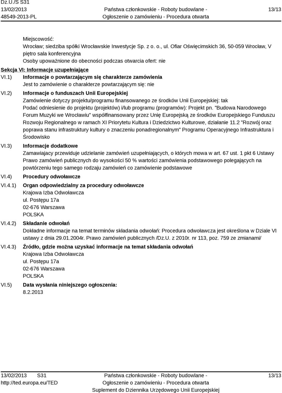 1) Informacje o powtarzającym się charakterze zamówienia Jest to zamówienie o charakterze powtarzającym się: nie VI.2) VI.3) VI.