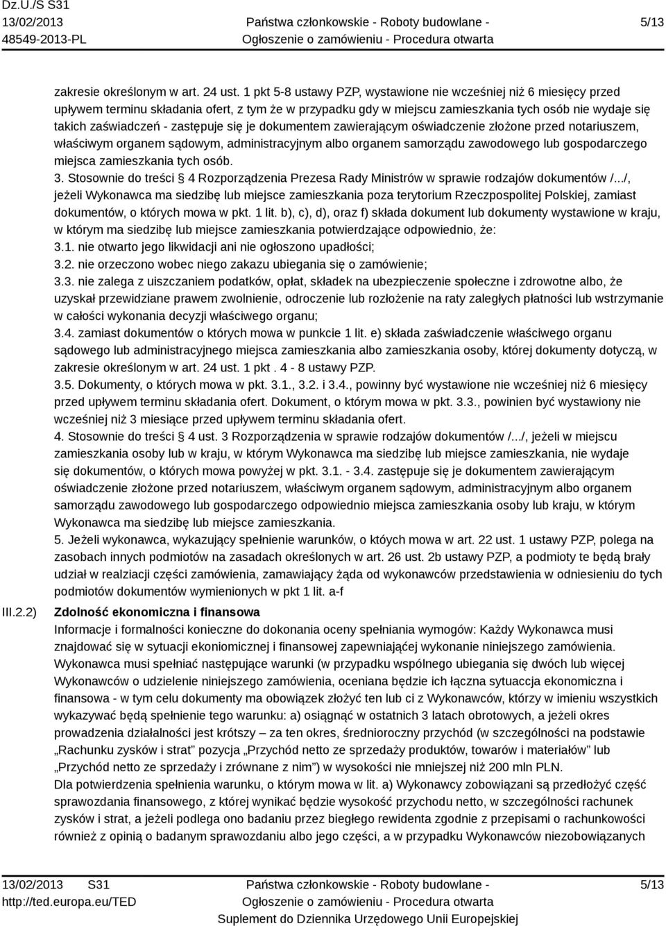 zastępuje się je dokumentem zawierającym oświadczenie złożone przed notariuszem, właściwym organem sądowym, administracyjnym albo organem samorządu zawodowego lub gospodarczego miejsca zamieszkania