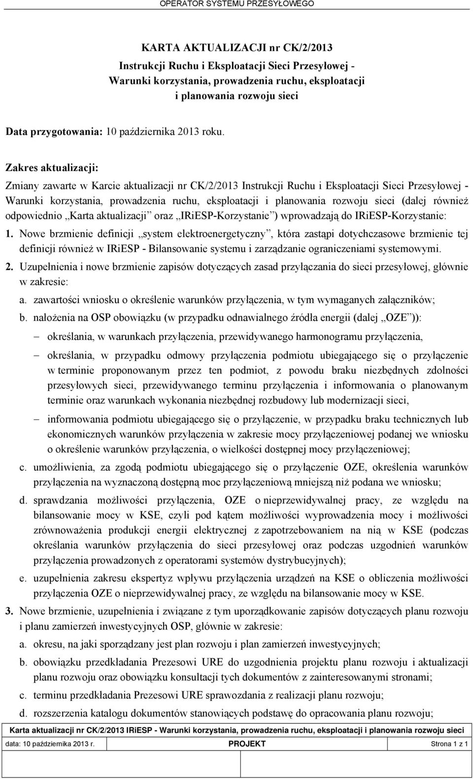 Zakres aktualizacji: Zmiany zawarte w Karcie aktualizacji nr CK/2/2013 Instrukcji Ruchu i Eksploatacji Sieci Przesyłowej - Warunki korzystania, prowadzenia ruchu, eksploatacji i planowania rozwoju