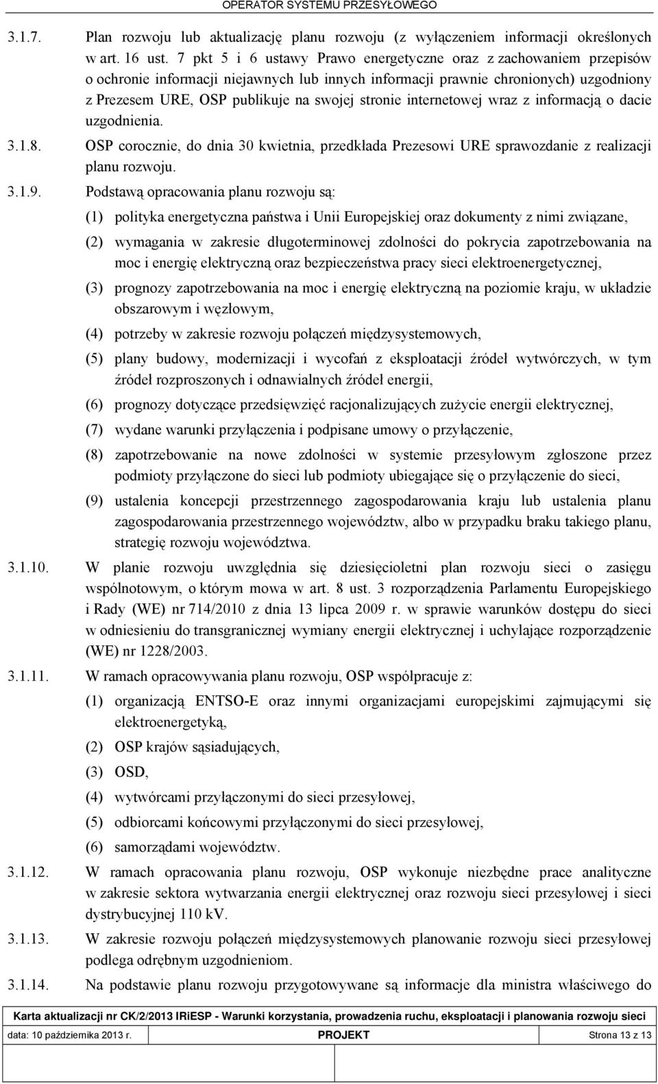 stronie internetowej wraz z informacją o dacie uzgodnienia. 3.1.8. OSP corocznie, do dnia 30 kwietnia, przedkłada Prezesowi URE sprawozdanie z realizacji planu rozwoju. 3.1.9.