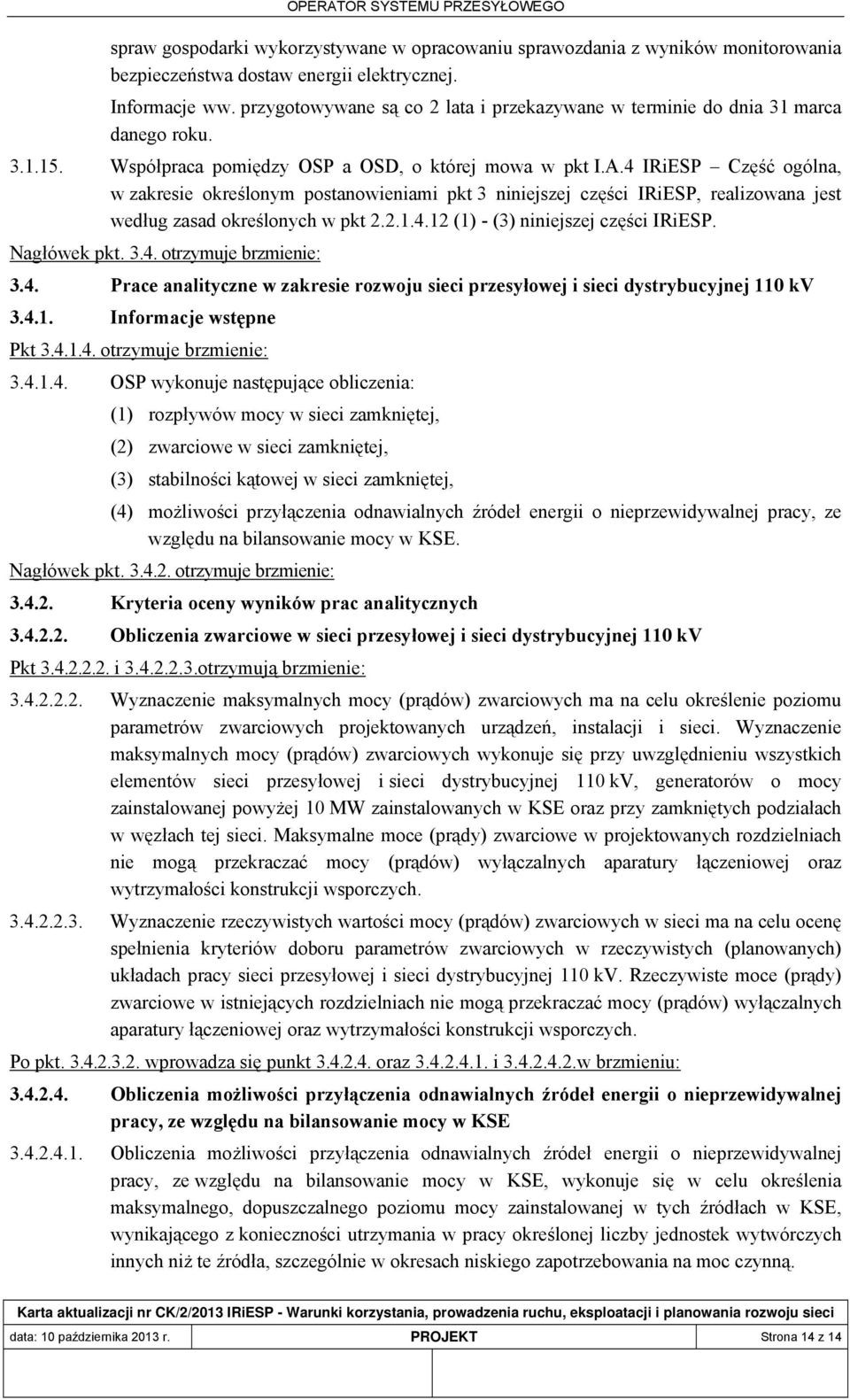 4 IRiESP Część ogólna, w zakresie określonym postanowieniami pkt 3 niniejszej części IRiESP, realizowana jest według zasad określonych w pkt 2.2.1.4.12 (1) - (3) niniejszej części IRiESP.