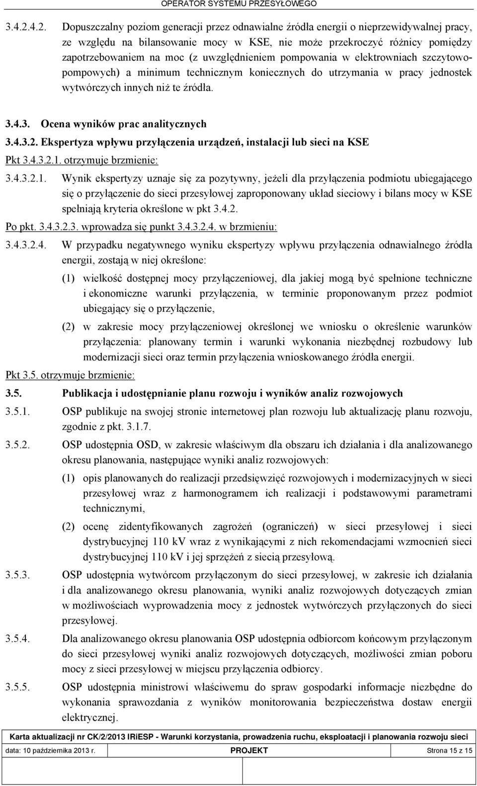 uwzględnieniem pompowania w elektrowniach szczytowopompowych) a minimum technicznym koniecznych do utrzymania w pracy jednostek wytwórczych innych niż te źródła. 3.4.3. Ocena wyników prac analitycznych 3.