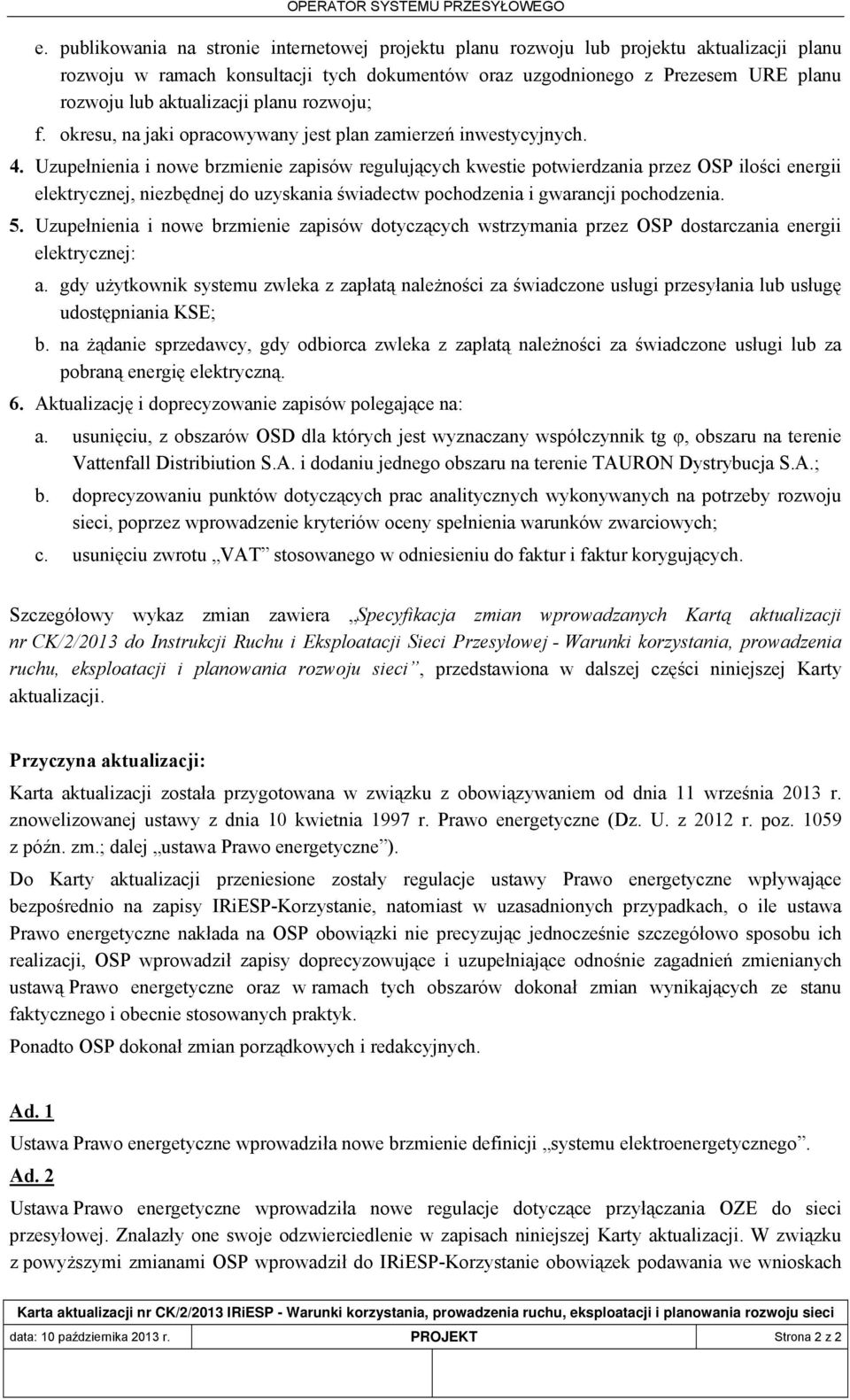 Uzupełnienia i nowe brzmienie zapisów regulujących kwestie potwierdzania przez OSP ilości energii elektrycznej, niezbędnej do uzyskania świadectw pochodzenia i gwarancji pochodzenia. 5.