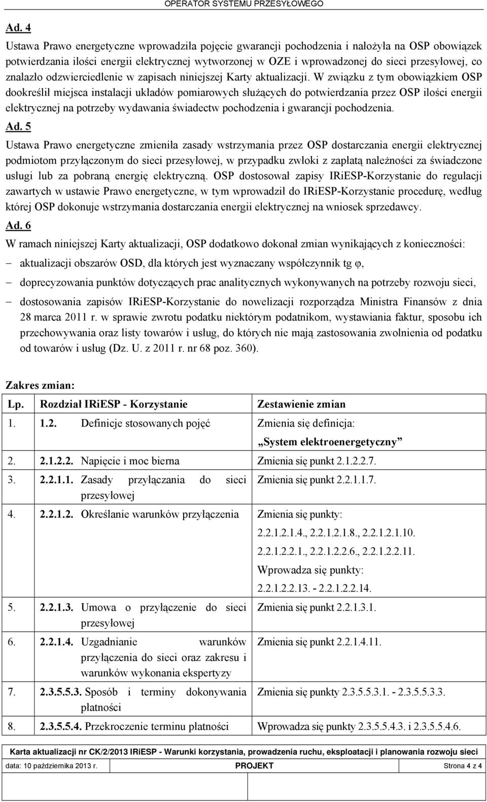 W związku z tym obowiązkiem OSP dookreślił miejsca instalacji układów pomiarowych służących do potwierdzania przez OSP ilości energii elektrycznej na potrzeby wydawania świadectw pochodzenia i