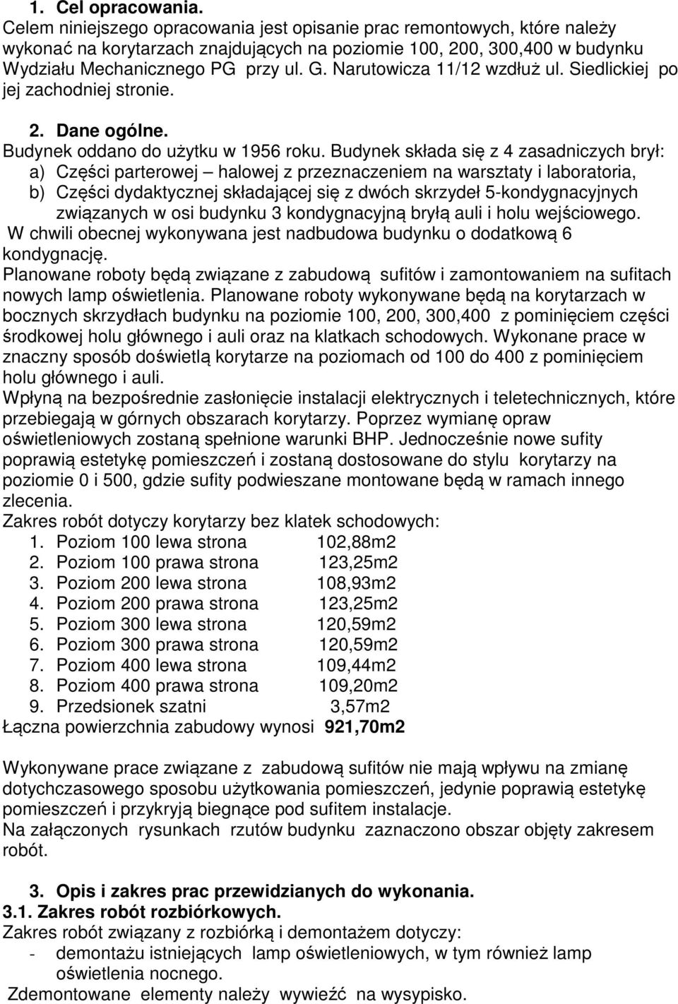 Narutowicza 11/12 wzdłuż ul. Siedlickiej po jej zachodniej stronie. 2. Dane ogólne. Budynek oddano do użytku w 1956 roku.