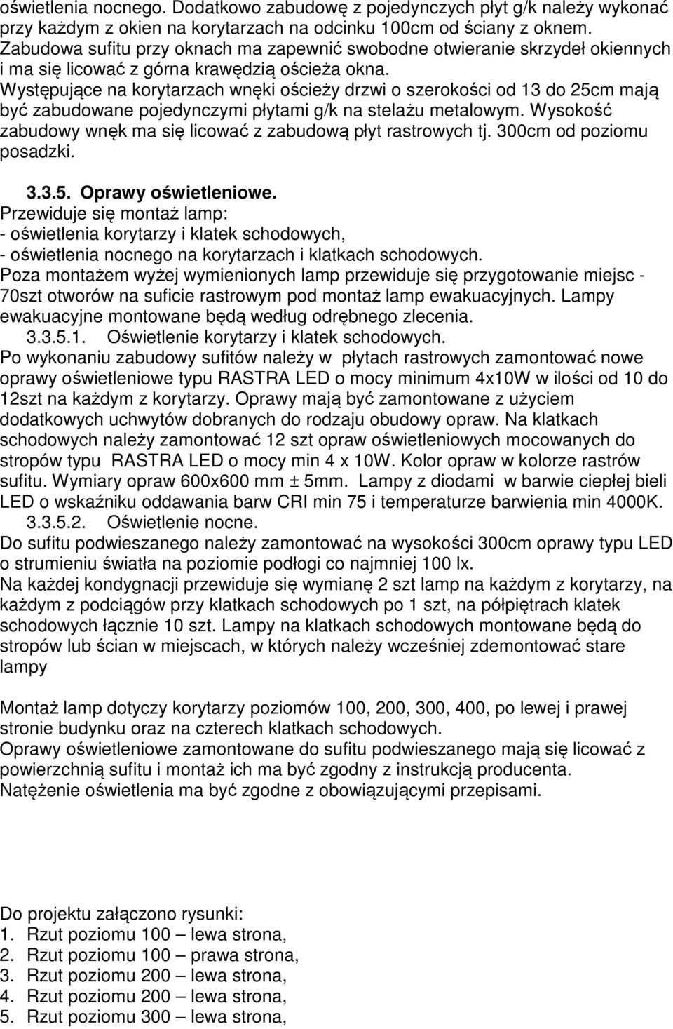 Występujące na korytarzach wnęki ościeży drzwi o szerokości od 13 do 25cm mają być zabudowane pojedynczymi płytami g/k na stelażu metalowym.