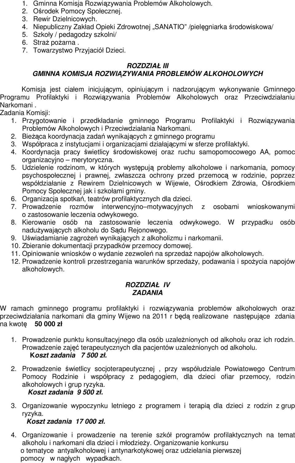 ROZDZIAŁ III GMINNA KOMISJA ROZWIĄZYWANIA PROBLEMÓW ALKOHOLOWYCH Komisja jest ciałem inicjującym, opiniującym i nadzorującym wykonywanie Gminnego Programu Profilaktyki i Rozwiązywania Problemów