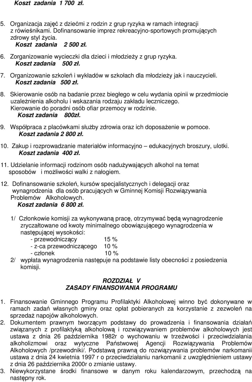 Koszt zadania 500 zł. 8. Skierowanie osób na badanie przez biegłego w celu wydania opinii w przedmiocie uzaleŝnienia alkoholu i wskazania rodzaju zakładu leczniczego.