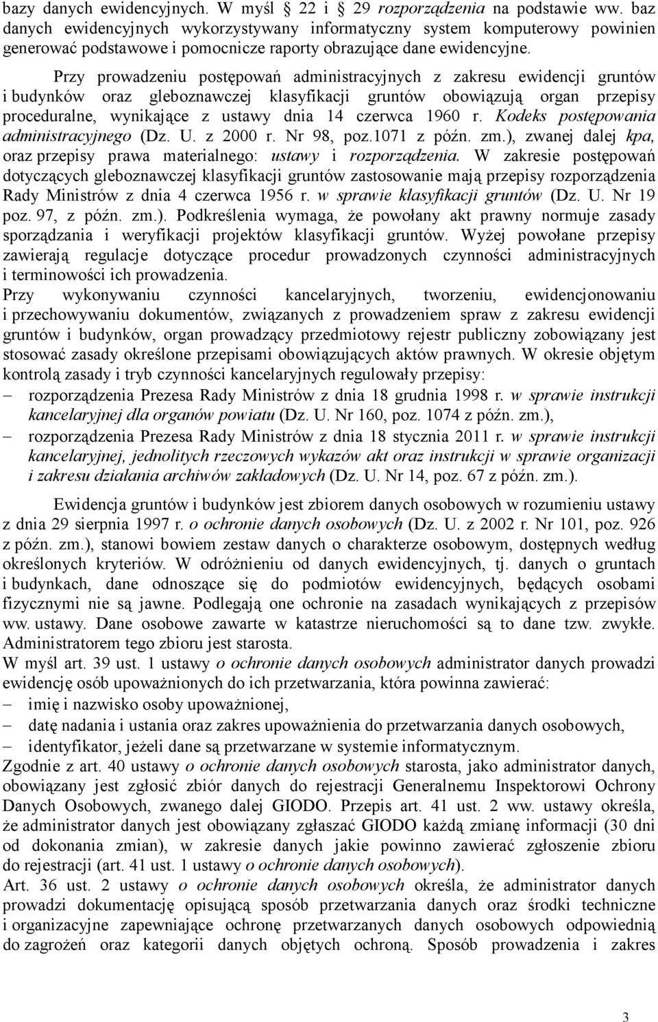 Przy prowadzeniu postępowań administracyjnych z zakresu ewidencji gruntów i budynków oraz gleboznawczej klasyfikacji gruntów obowiązują organ przepisy proceduralne, wynikające z ustawy dnia 14